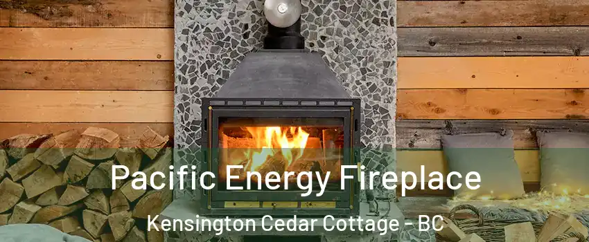  Pacific Energy Fireplace Kensington Cedar Cottage - BC