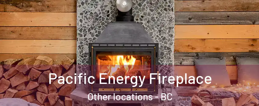  Pacific Energy Fireplace Other locations - BC