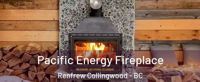  Pacific Energy Fireplace Renfrew Collingwood - BC