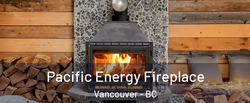  Pacific Energy Fireplace Vancouver - BC