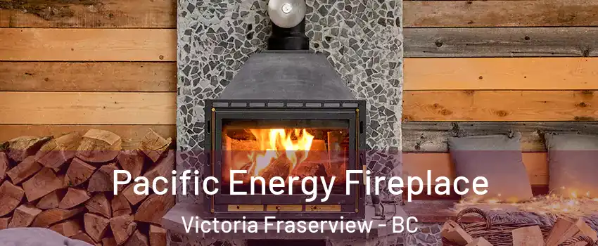  Pacific Energy Fireplace Victoria Fraserview - BC