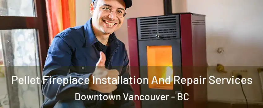  Pellet Fireplace Installation And Repair Services Downtown Vancouver - BC