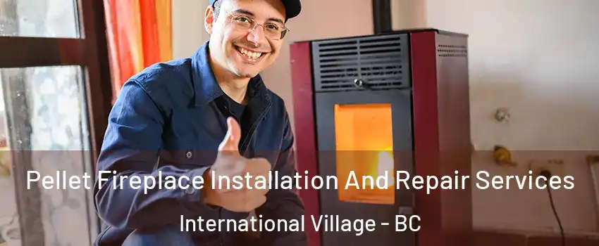  Pellet Fireplace Installation And Repair Services International Village - BC