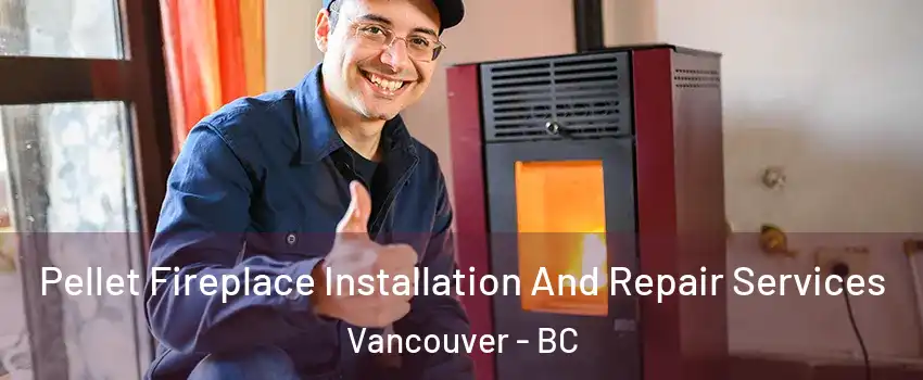  Pellet Fireplace Installation And Repair Services Vancouver - BC