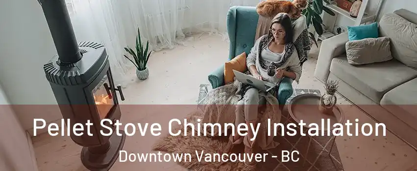  Pellet Stove Chimney Installation Downtown Vancouver - BC