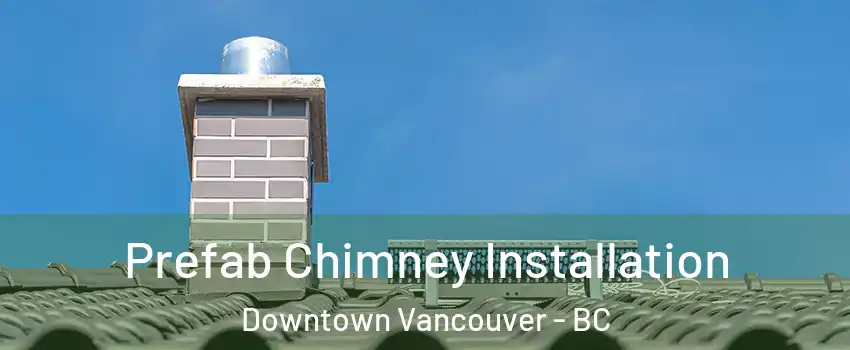 Prefab Chimney Installation Downtown Vancouver - BC