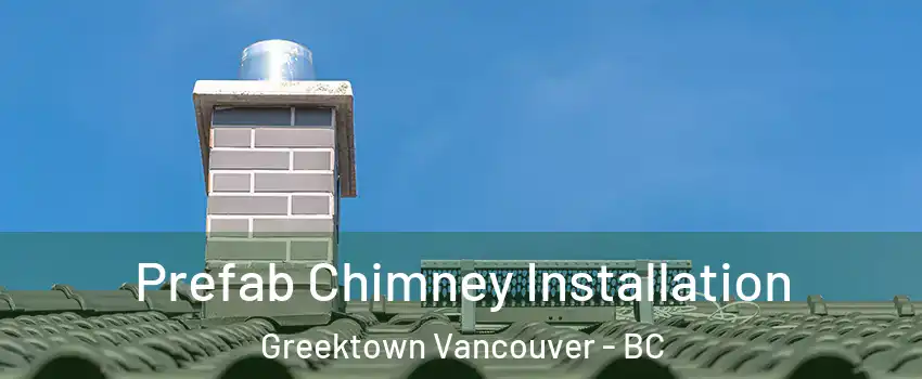 Prefab Chimney Installation Greektown Vancouver - BC
