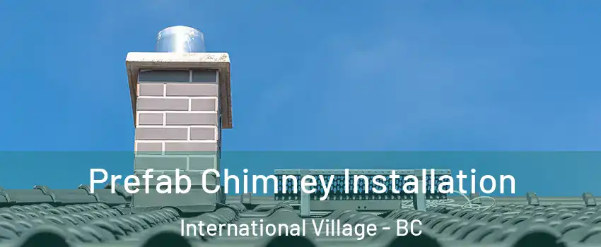 Prefab Chimney Installation International Village - BC