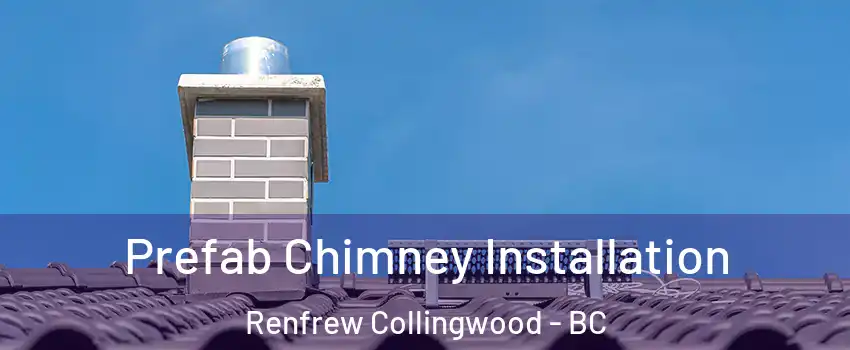 Prefab Chimney Installation Renfrew Collingwood - BC