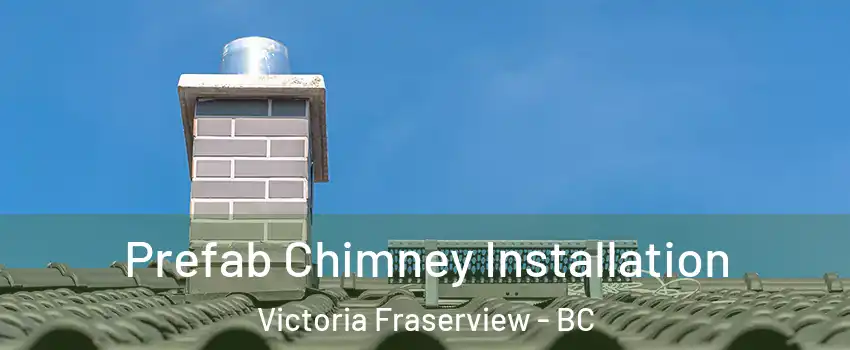 Prefab Chimney Installation Victoria Fraserview - BC