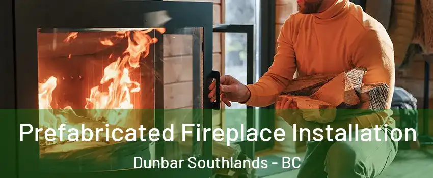  Prefabricated Fireplace Installation Dunbar Southlands - BC