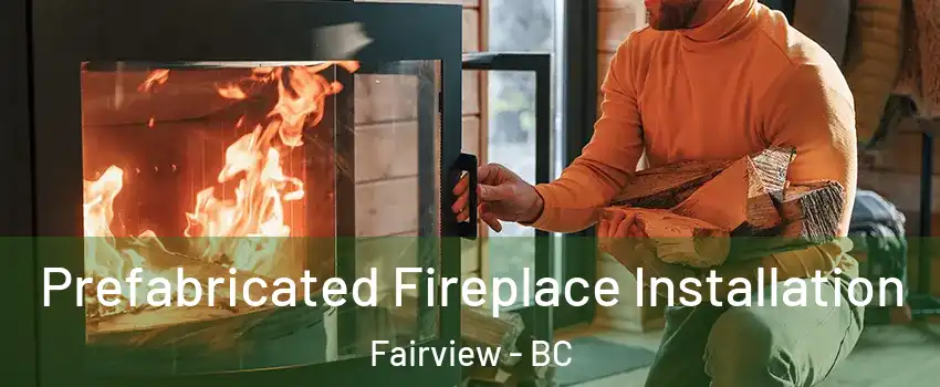  Prefabricated Fireplace Installation Fairview - BC