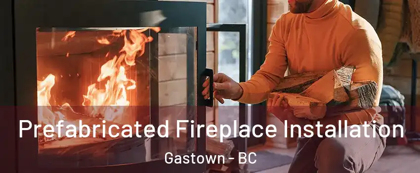  Prefabricated Fireplace Installation Gastown - BC