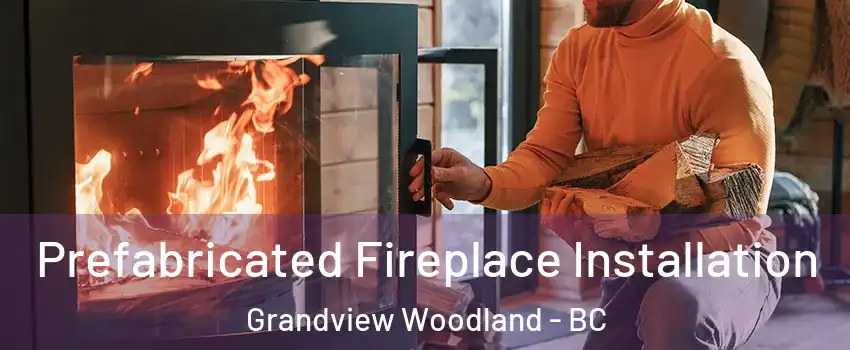  Prefabricated Fireplace Installation Grandview Woodland - BC