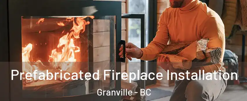  Prefabricated Fireplace Installation Granville - BC
