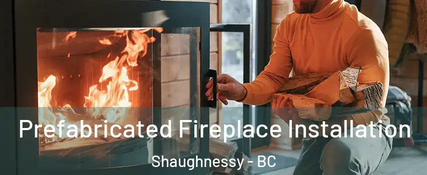  Prefabricated Fireplace Installation Shaughnessy - BC