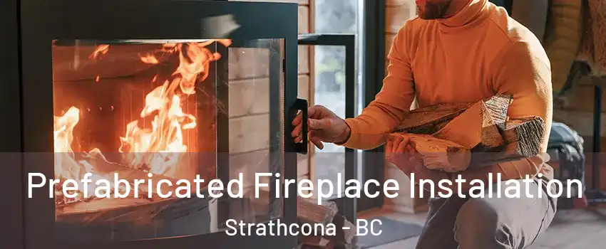  Prefabricated Fireplace Installation Strathcona - BC