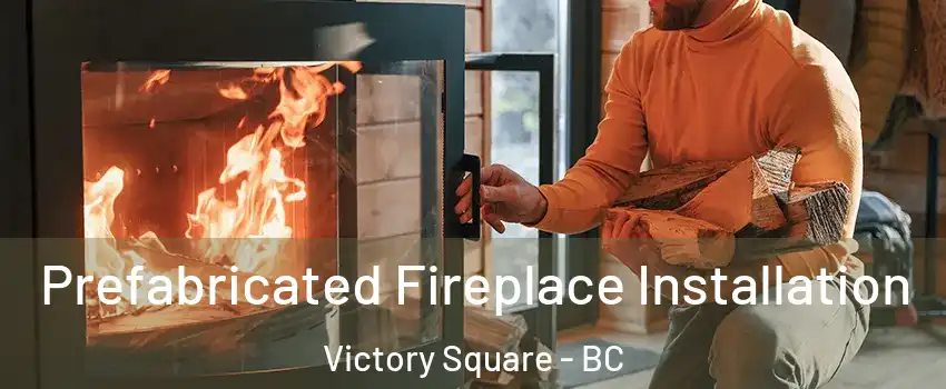  Prefabricated Fireplace Installation Victory Square - BC