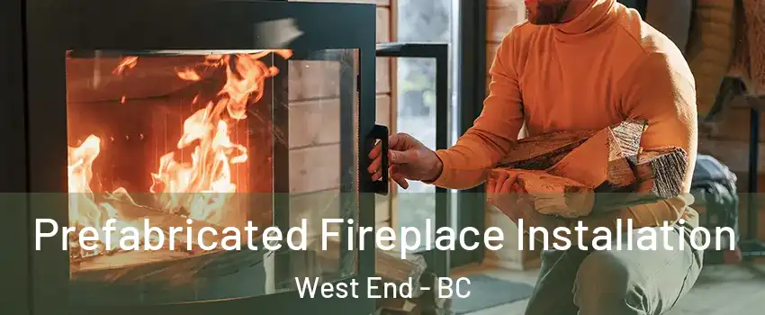  Prefabricated Fireplace Installation West End - BC