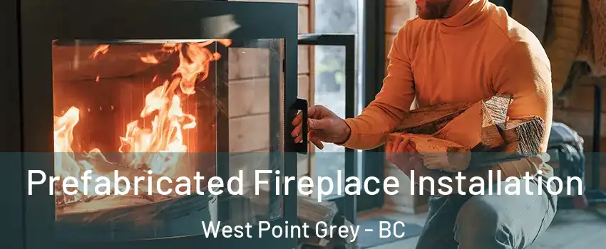  Prefabricated Fireplace Installation West Point Grey - BC