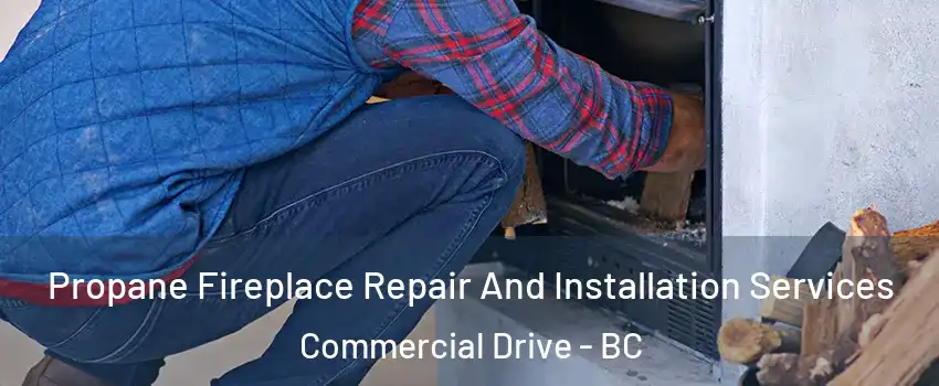 Propane Fireplace Repair And Installation Services Commercial Drive - BC