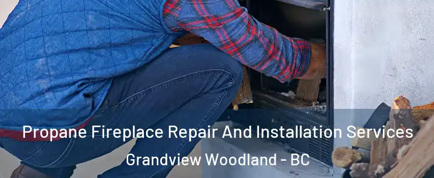 Propane Fireplace Repair And Installation Services Grandview Woodland - BC