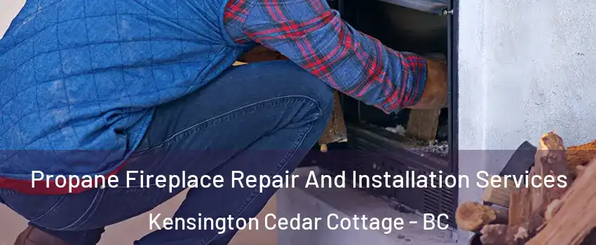 Propane Fireplace Repair And Installation Services Kensington Cedar Cottage - BC
