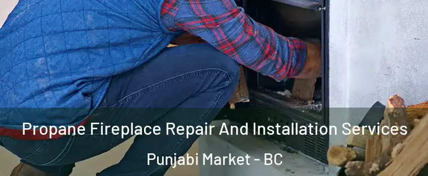  Propane Fireplace Repair And Installation Services Punjabi Market - BC