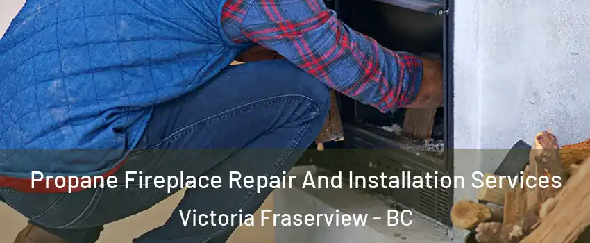 Propane Fireplace Repair And Installation Services Victoria Fraserview - BC