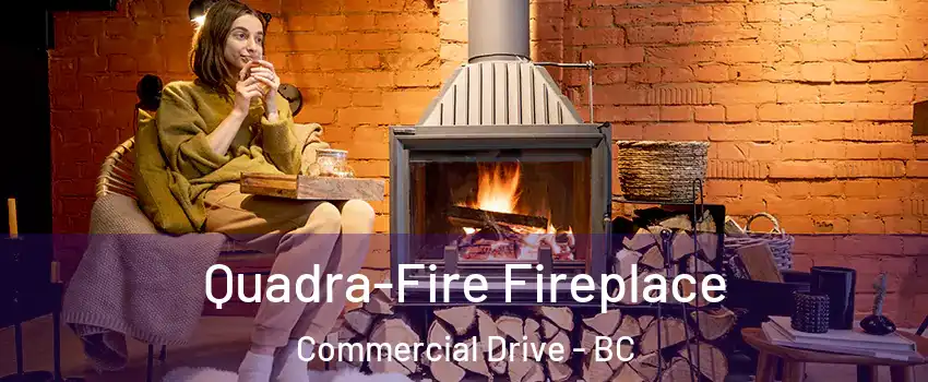  Quadra-Fire Fireplace Commercial Drive - BC