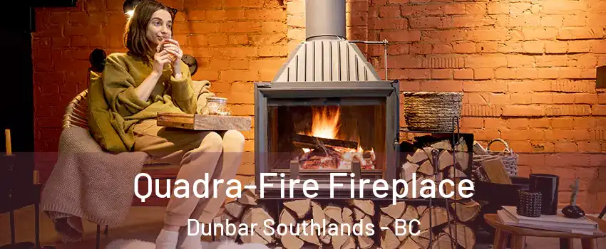  Quadra-Fire Fireplace Dunbar Southlands - BC