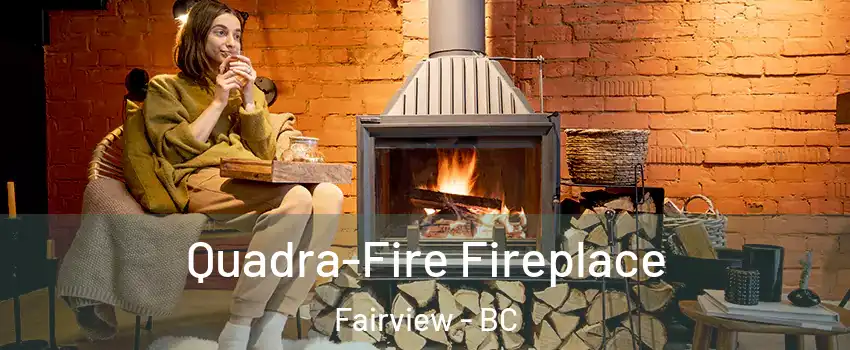  Quadra-Fire Fireplace Fairview - BC
