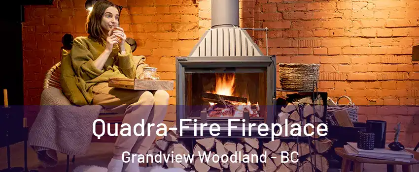  Quadra-Fire Fireplace Grandview Woodland - BC