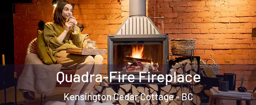  Quadra-Fire Fireplace Kensington Cedar Cottage - BC