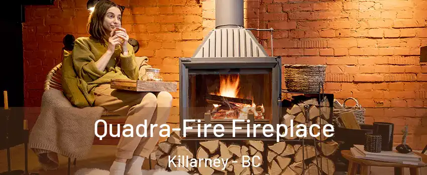 Quadra-Fire Fireplace Killarney - BC