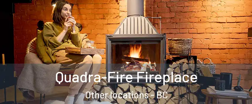  Quadra-Fire Fireplace Other locations - BC