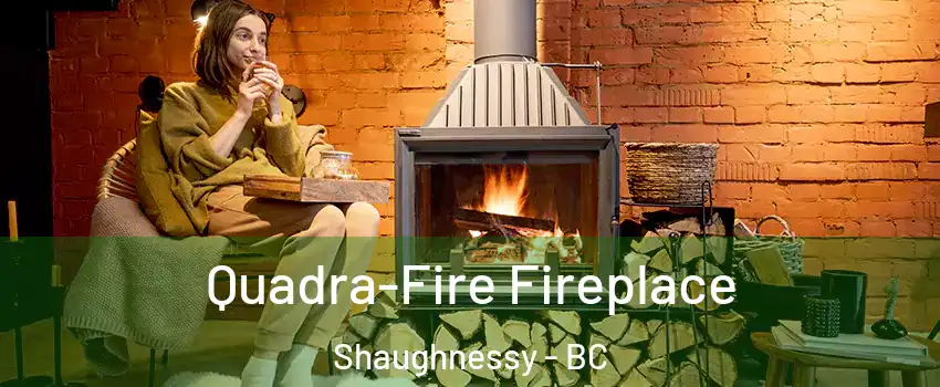  Quadra-Fire Fireplace Shaughnessy - BC