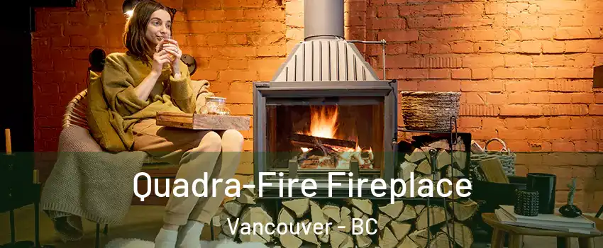  Quadra-Fire Fireplace Vancouver - BC