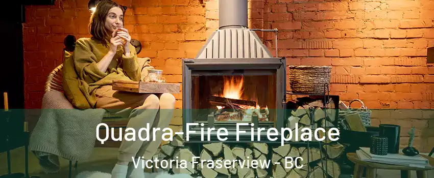  Quadra-Fire Fireplace Victoria Fraserview - BC