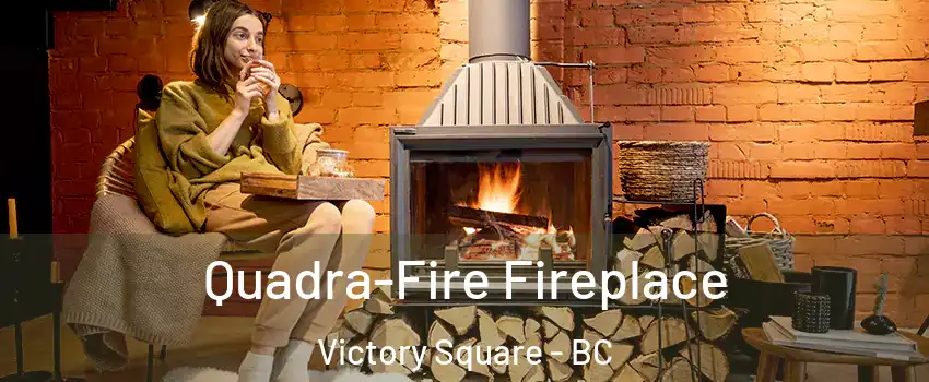  Quadra-Fire Fireplace Victory Square - BC