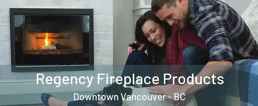  Regency Fireplace Products Downtown Vancouver - BC