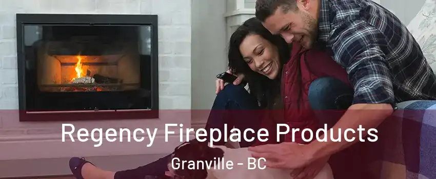  Regency Fireplace Products Granville - BC