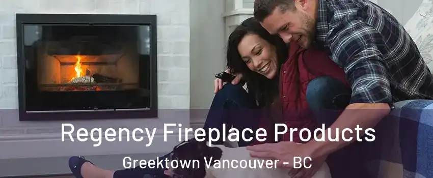  Regency Fireplace Products Greektown Vancouver - BC