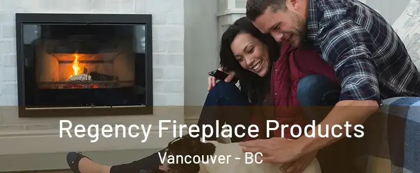  Regency Fireplace Products Vancouver - BC