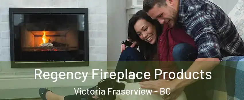  Regency Fireplace Products Victoria Fraserview - BC