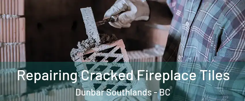  Repairing Cracked Fireplace Tiles Dunbar Southlands - BC