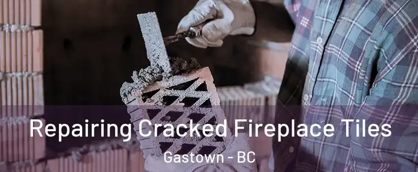  Repairing Cracked Fireplace Tiles Gastown - BC