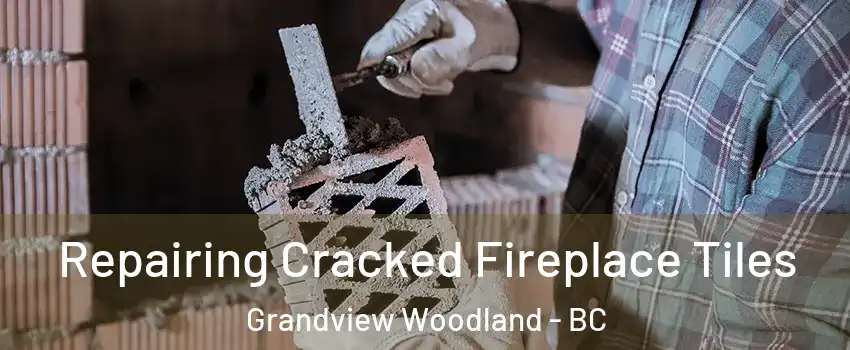  Repairing Cracked Fireplace Tiles Grandview Woodland - BC