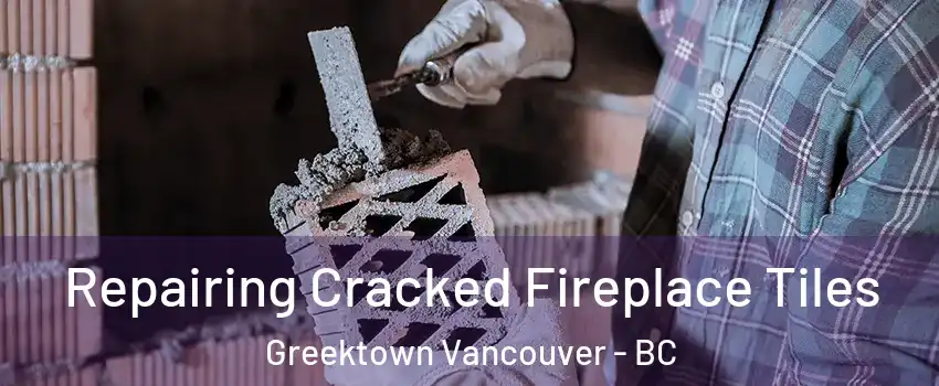  Repairing Cracked Fireplace Tiles Greektown Vancouver - BC