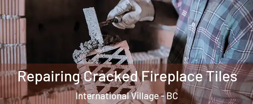  Repairing Cracked Fireplace Tiles International Village - BC